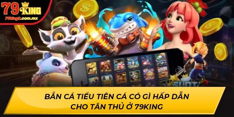 Bắn Cá Tiểu Tiên Cá Có Gì Hấp Dẫn Cho Tân Thủ Ở 79KING