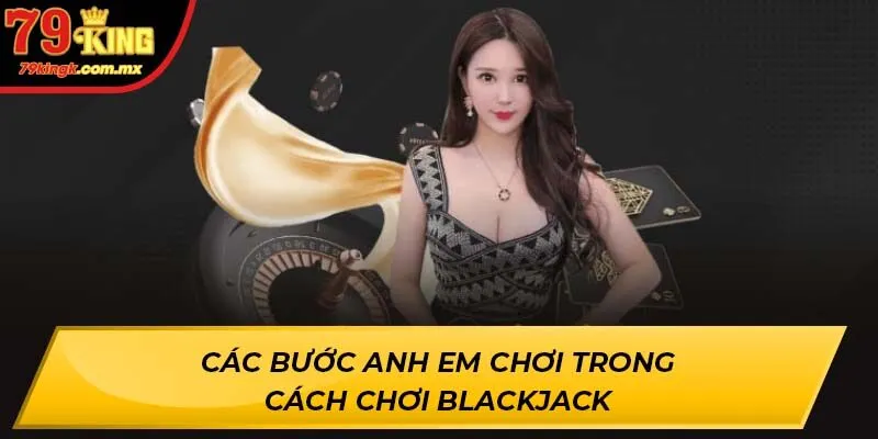 Các bước anh em chơi trong Cách Chơi Blackjack