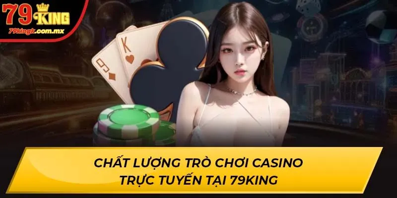 Chất lượng trò chơi casino trực tuyến tại 79KING