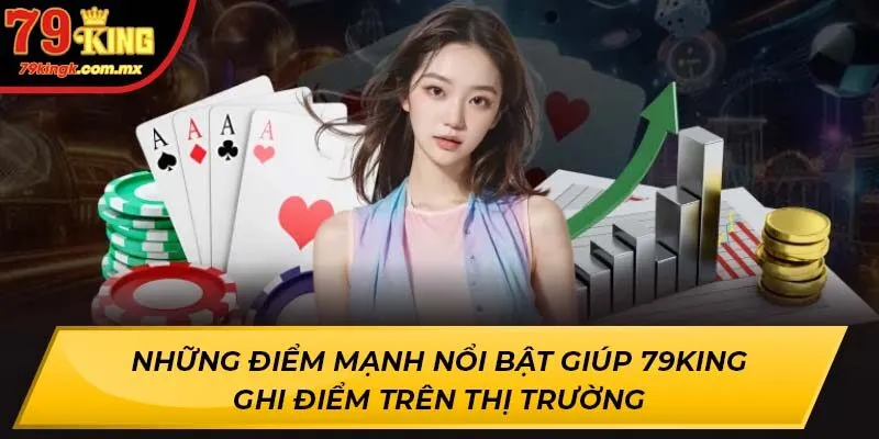Những điểm mạnh nổi bật giúp 79KING ghi điểm trên thị trường