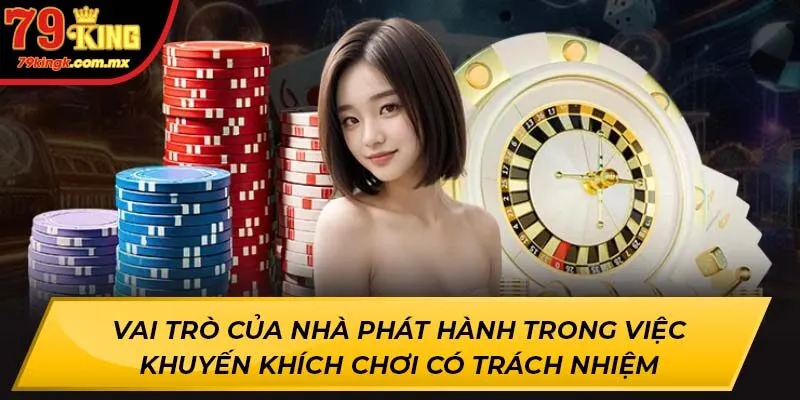 Vai trò của nhà phát hành trong việc khuyến khích chơi có trách nhiệm 79King